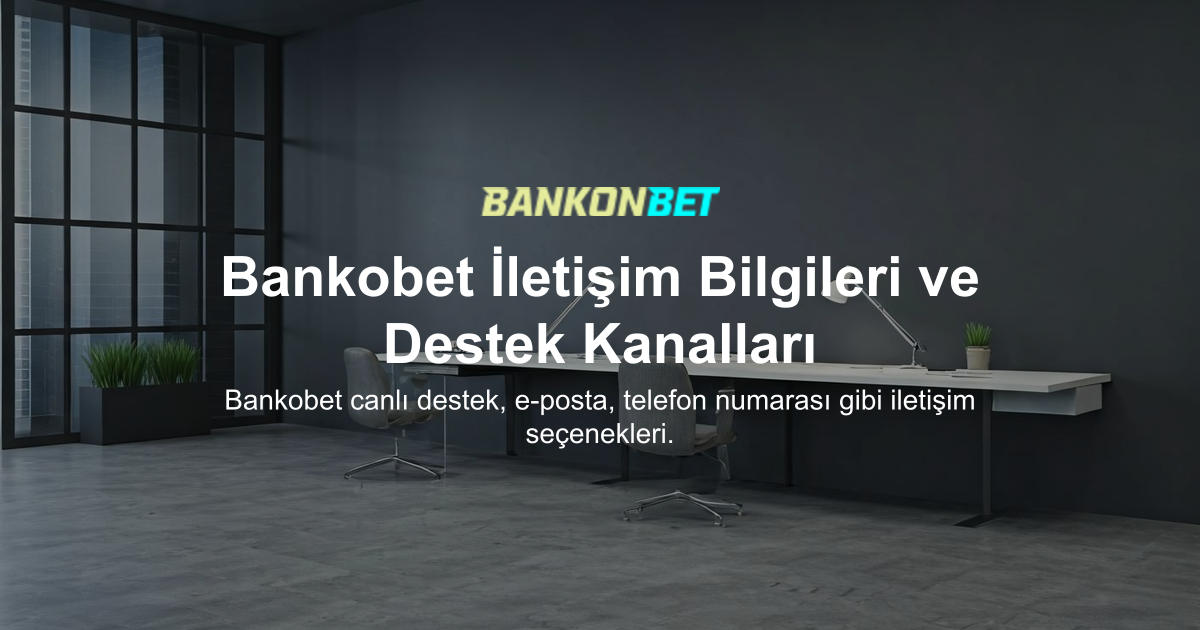 Bankobet İletişim Bilgileri ve Destek Kanalları