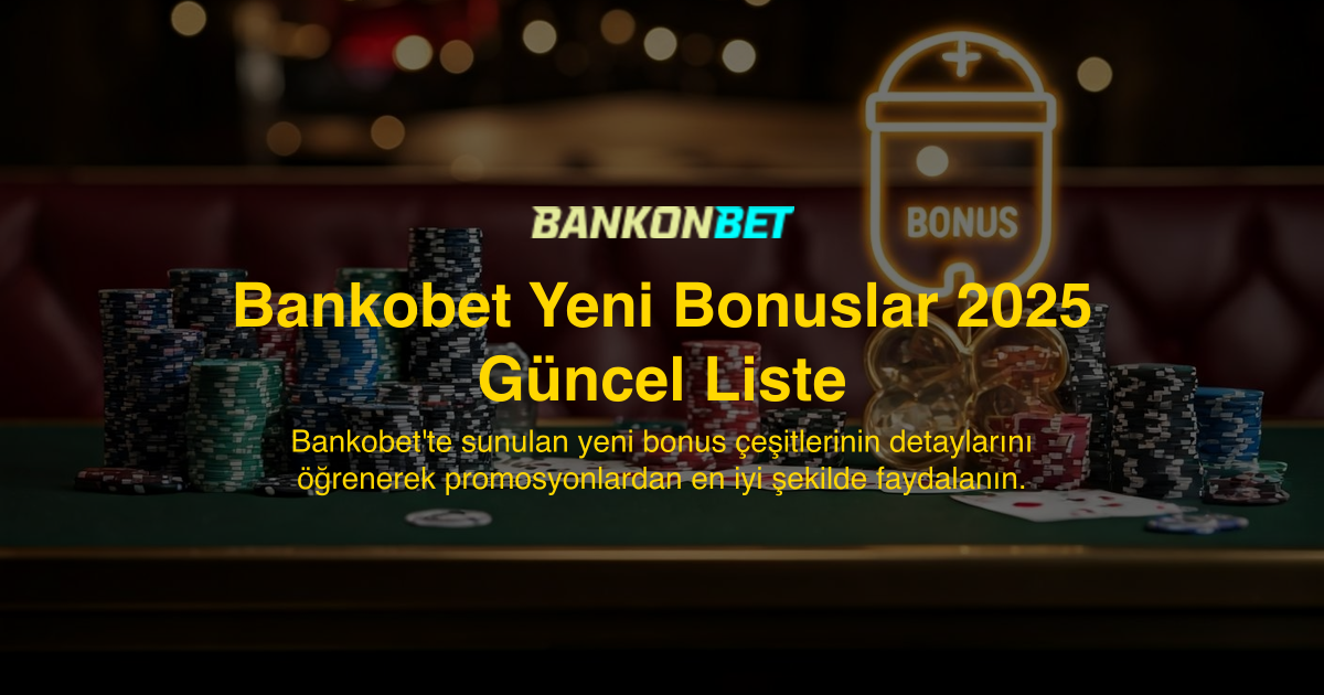 Bankobet Yeni Bonuslar 2025 Güncel Liste