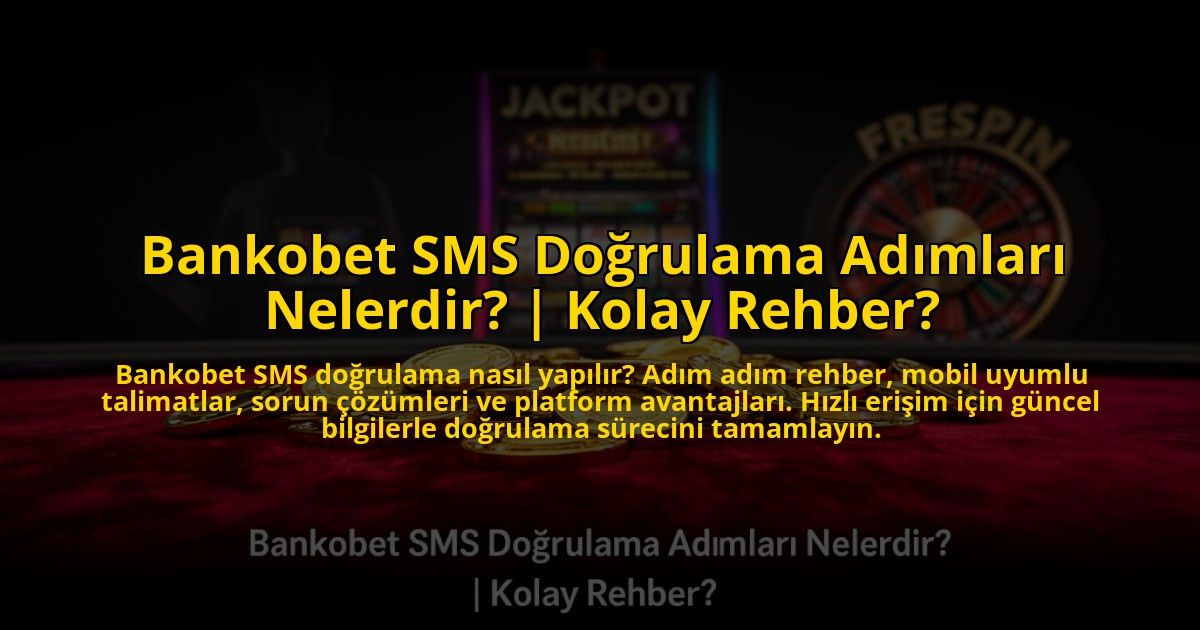 Bankobet-SMS-Dogrulama-Adimlari-Nelerdir-Kolay-Rehber-overlay-1769822372.jpg
