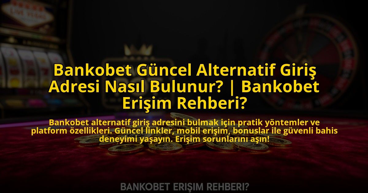 Bankobet-Guncel-Alternatif-Giris-Adresi-Nasil-Bulunur-Bankobet-Erisim-Rehberi-overlay-1773623192.jpg
