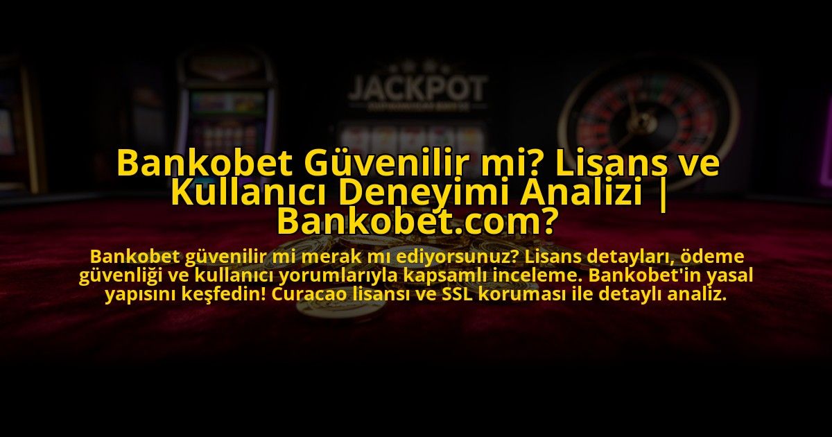 Bankobet-Guvenilir-mi-Lisans-ve-Kullanici-Deneyimi-Analizi-Bankobetcom-overlay-1772878672.jpg